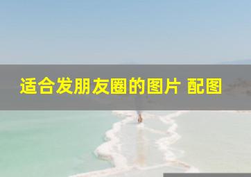 适合发朋友圈的图片 配图